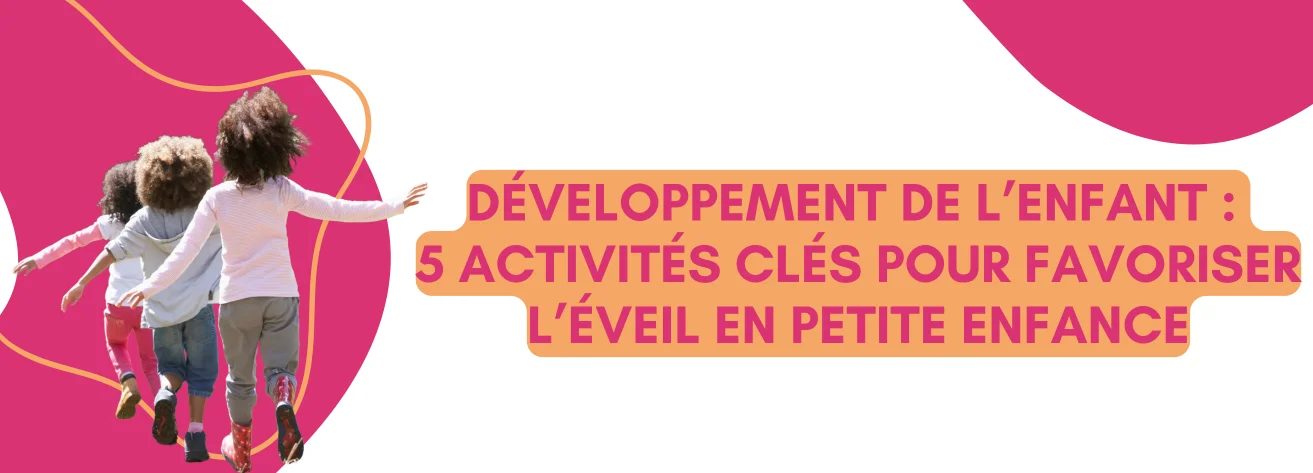 Développement de l’enfant : 5 activités clés pour favoriser l’éveil en petite enfance
