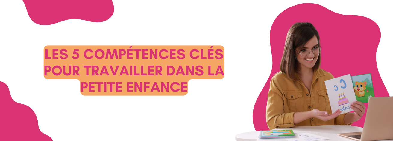 Les 5 compétences clés pour travailler dans la petite enfance