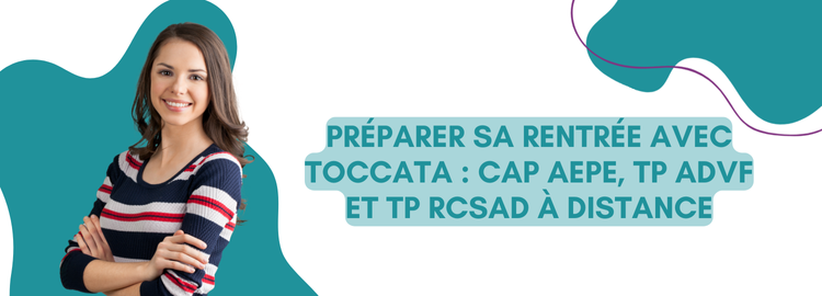 Préparer sa rentrée avec Toccata : CAP AEPE, TP ADVF et TP RCSAD à distance