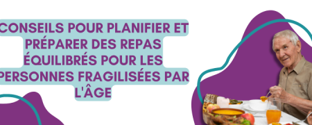 Conseils pour planifier et préparer des repas équilibrés pour les personnes fragilisées par l’âge