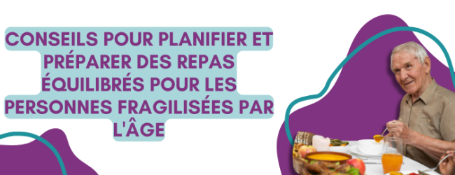 Conseils pour planifier et préparer des repas équilibrés pour les personnes fragilisées par l’âge