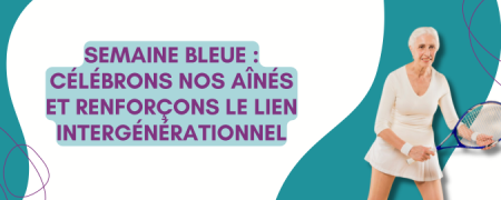 Semaine bleue : célébrons nos aînés et renforçons le lien intergénérationnel​