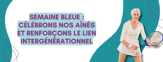 Semaine bleue : célébrons nos aînés et renforçons le lien intergénérationnel​