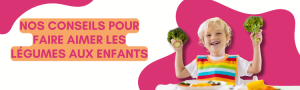 Nos conseils pour faire aimer les légumes aux enfants