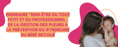 Webinaire “Bien-être du tout petit et du professionnel : de la gestion des pleurs à la prévention du syndrome du bébé secoué.