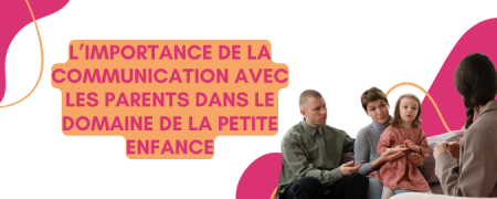 L’importance de la communication avec les parents dans le domaine de la petite enfance