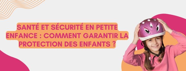 Santé et sécurité en petite enfance : Comment garantir la protection des enfants ?