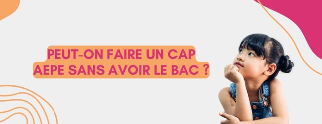 Peut-on faire un CAP AEPE sans avoir le BAC ?