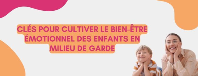 Clés pour cultiver le bien-être émotionnel des enfants en milieu de garde