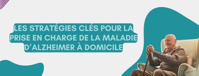 Les stratégies clés pour la prise en charge de la maladie d’Alzheimer à domicile