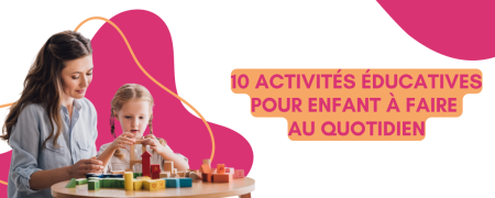 10 activités éducatives pour enfant à faire au quotidien