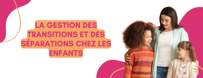 La gestion des transitions et des séparations chez les enfants