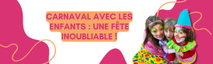 Carnaval avec les enfants : une fête inoubliable !