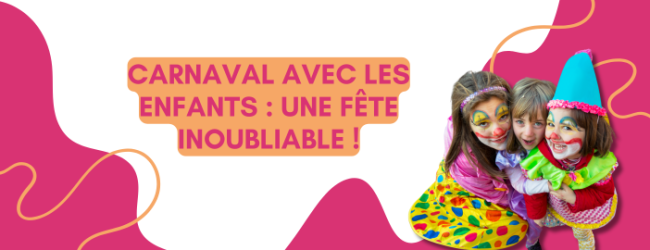 Carnaval avec les enfants : une fête inoubliable !