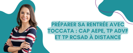Préparer sa rentrée avec Toccata : CAP AEPE, TP ADVF et TP RCSAD à distance