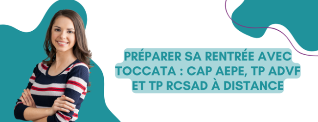 Préparer sa rentrée avec Toccata : CAP AEPE, TP ADVF et TP RCSAD à distance