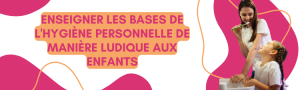 Enseigner les bases de l’hygiène personnelle de manière ludique aux enfants 🚿🧼