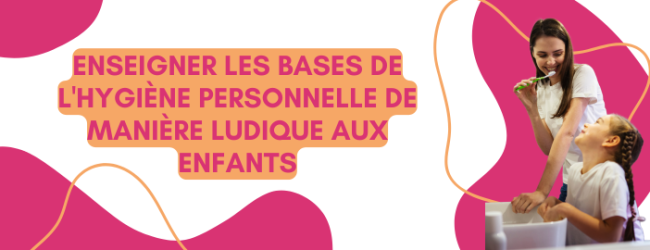 Enseigner les bases de l’hygiène personnelle de manière ludique aux enfants 🚿🧼