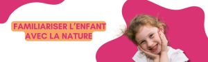 Familiariser l’enfant avec la nature