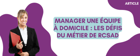 Manager une équipe à domicile : les défis du métier de RCSAD
