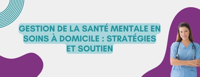 Gestion de la santé mentale en soins à domicile : Stratégies et soutien